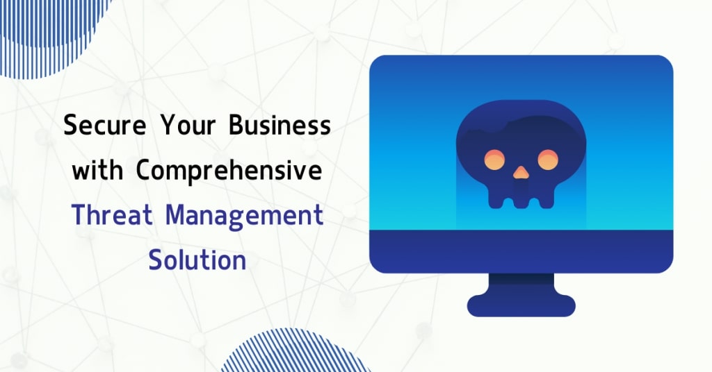 Secure Your Business with Comprehensive Threat Management Solution