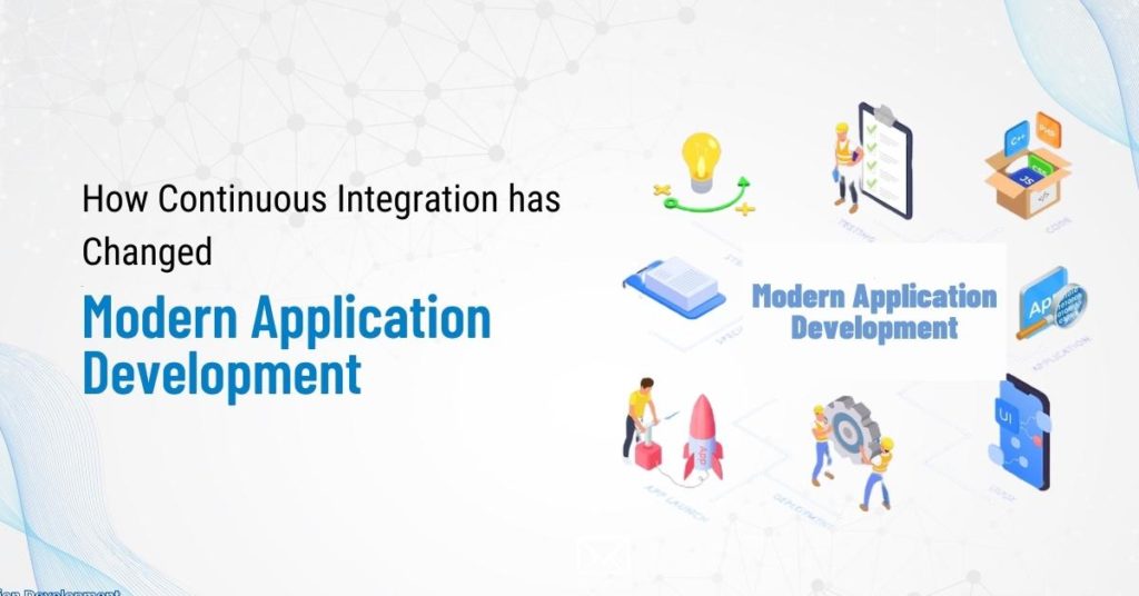 How Continuous Integration has Changed Modern Application Development