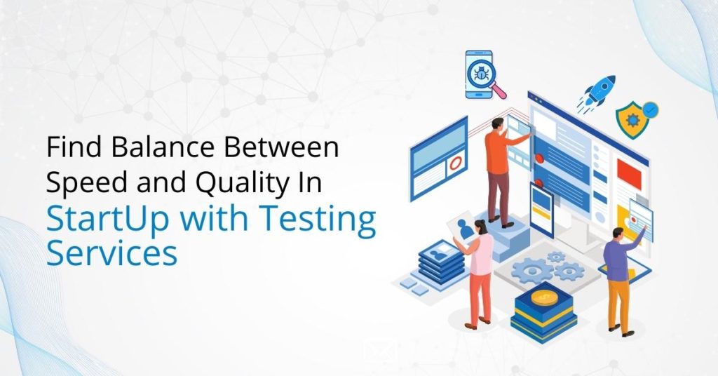 Find Balance Between Speed and Quality In StartUp with Testing Services
