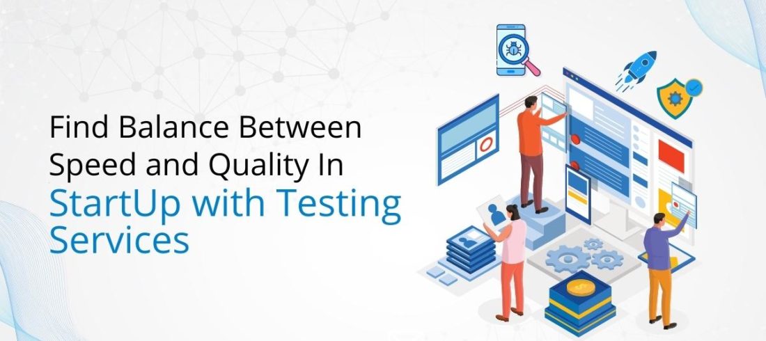 Find Balance Between Speed and Quality In StartUp with Testing Services @Intellitech