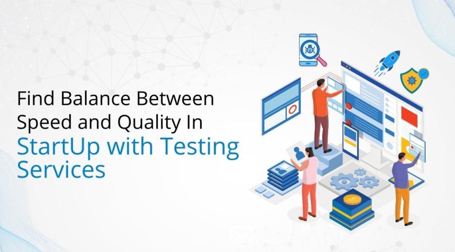 Find Balance Between Speed and Quality In StartUp with Testing Services @Intellitech